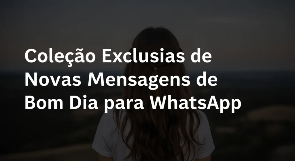 39 Novas Mensagens de Bom Dia para WhatsApp 3 Coleção Exclusiva de Novas Mensagens de Bom Dia para WhatsApp