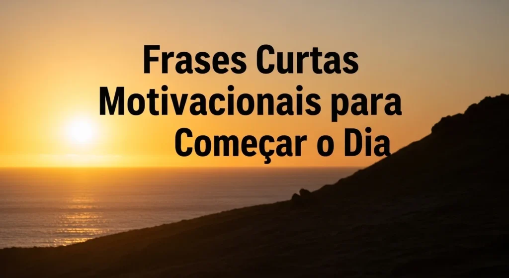 120 Frases Curtas Motivacionais para Status, Trabalho, Academia e Mais 8 Frases Curtas Motivacionais para Começar o Dia