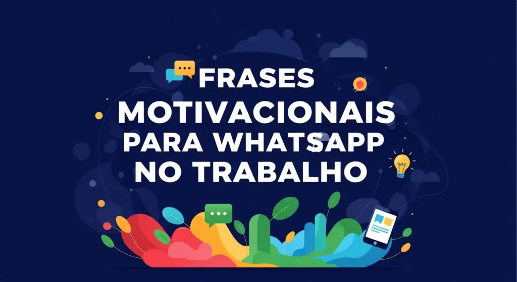 Frase Motivacional Trabalho: 65 Frases para Inspirar Você, sua Equipe e sua Semana 7 Frases Motivacionais para WhatsApp no Trabalho